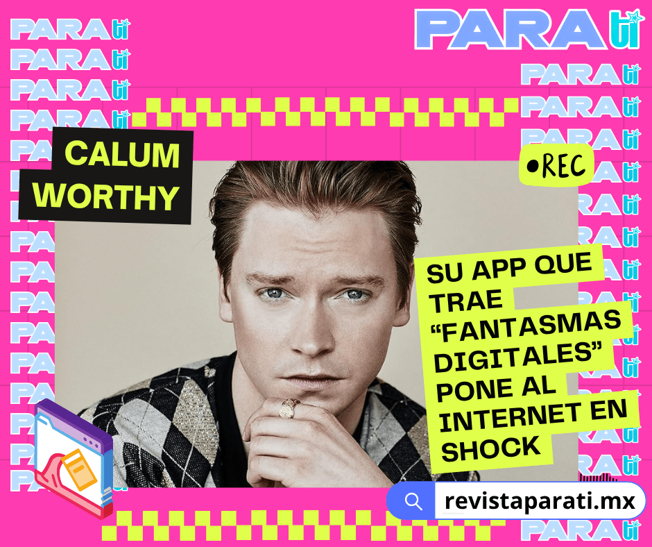 LA APP DE CALUM WORTHY QUE TRAE “FANTASMAS DIGITALES” Y TIENE A INTERNET EN&nbsp;SHOCK