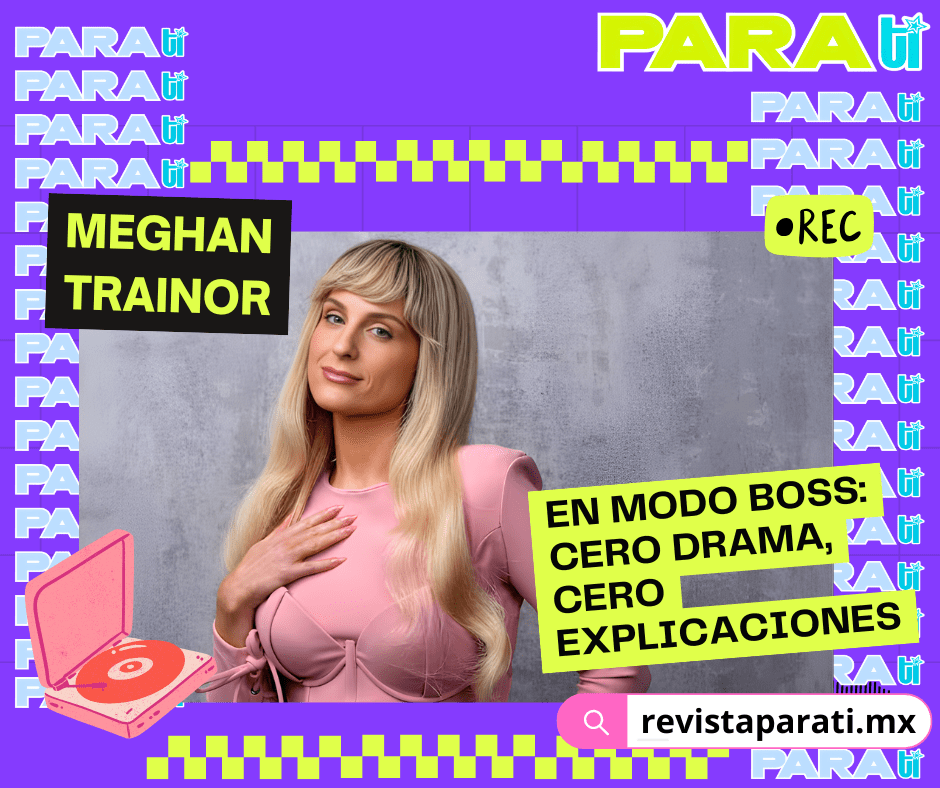 MEGHAN TRAINOR EN MODO BOSS: CERO DRAMA, CERO&nbsp;EXPLICACIONES