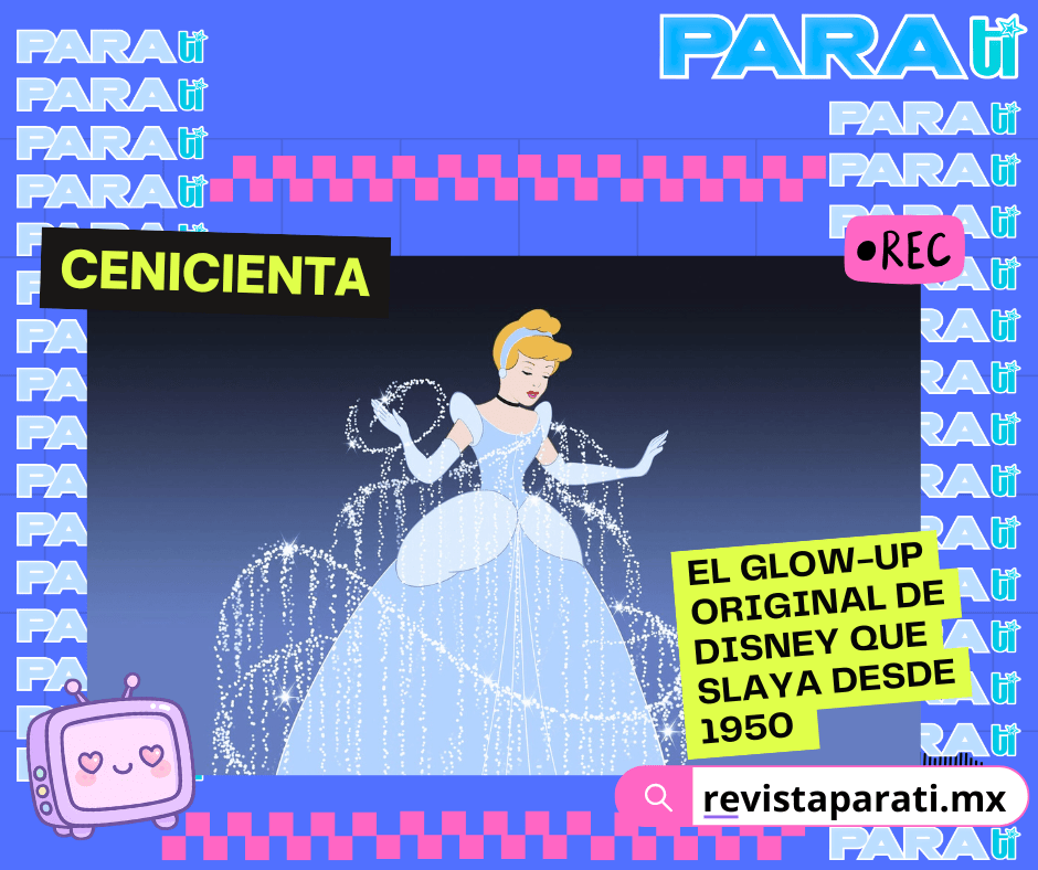 CENICIENTA: EL GLOW-UP ORIGINAL DE DISNEY QUE SLAYA DESDE&nbsp;1950