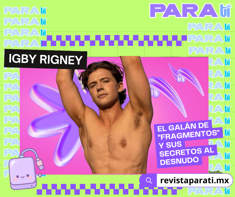 IGBY RIGNEY, EL GALÁN DE «FRAGMENTOS» Y SUS SECRETOS AL&nbsp;DESNUDO